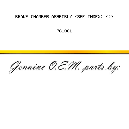 BRAKE CHAMBER ASSEMBLY (SEE INDEX) (2) PC1061